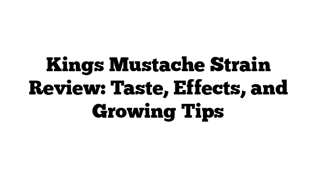 Kings Mustache Strain Review: Taste, Effects, and Growing Tips