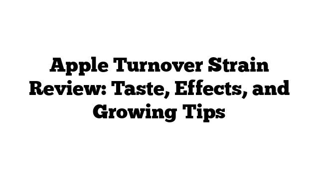 Apple Turnover Strain Review: Taste, Effects, and Growing Tips