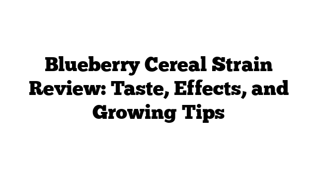 Blueberry Cereal Strain Review: Taste, Effects, and Growing Tips
