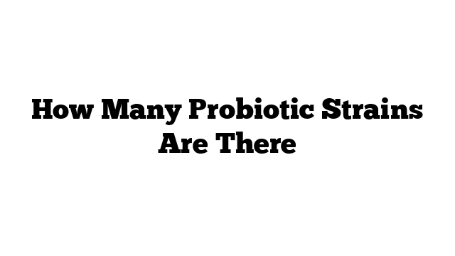 How Many Probiotic Strains Are There