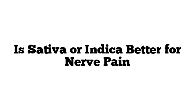 Is Sativa or Indica Better for Nerve Pain