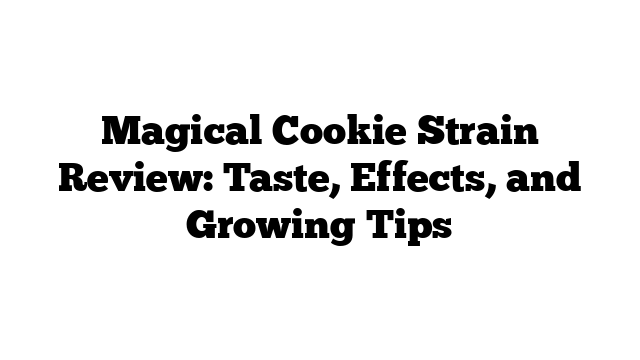 Magical Cookie Strain Review: Taste, Effects, and Growing Tips