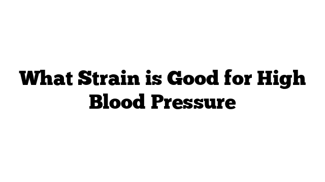 What Strain is Good for High Blood Pressure