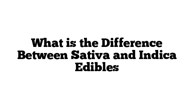 What is the Difference Between Sativa and Indica Edibles