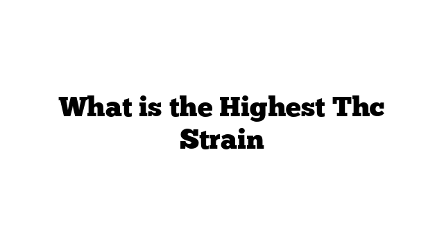 What is the Highest Thc Strain