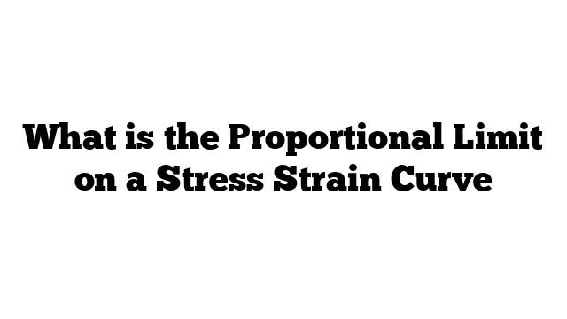 What is the Proportional Limit on a Stress Strain Curve