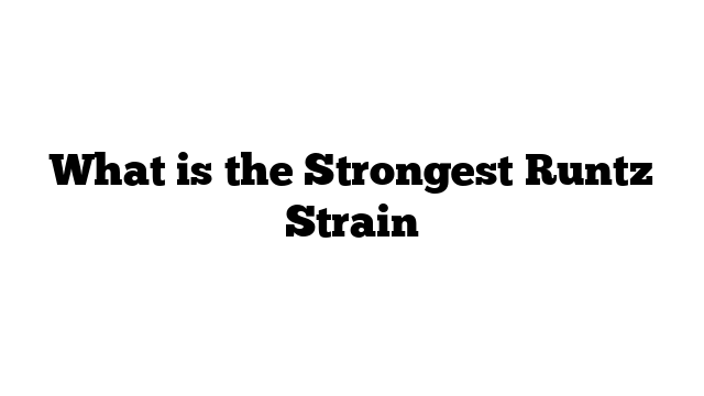What is the Strongest Runtz Strain
